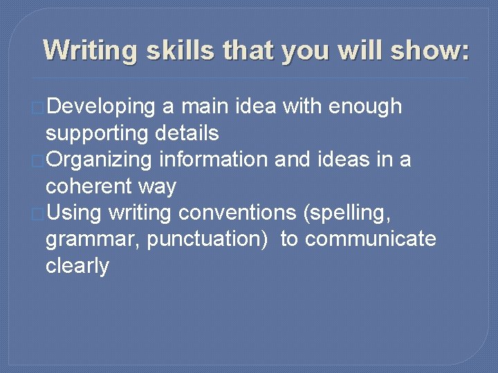 Writing skills that you will show: �Developing a main idea with enough supporting details