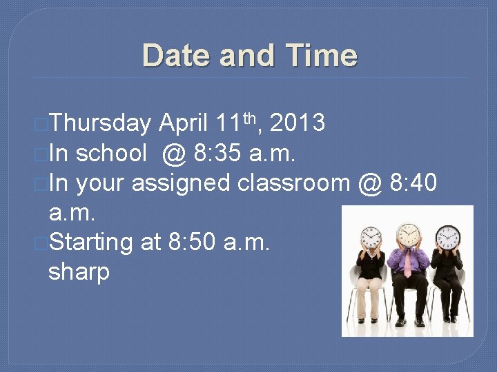 Date and Time �Thursday April 11 th, 2013 �In school @ 8: 35 a.