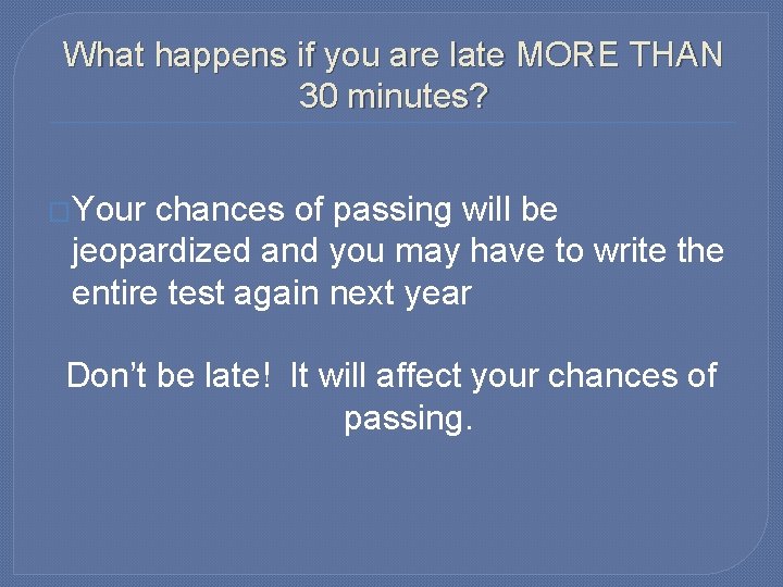 What happens if you are late MORE THAN 30 minutes? �Your chances of passing