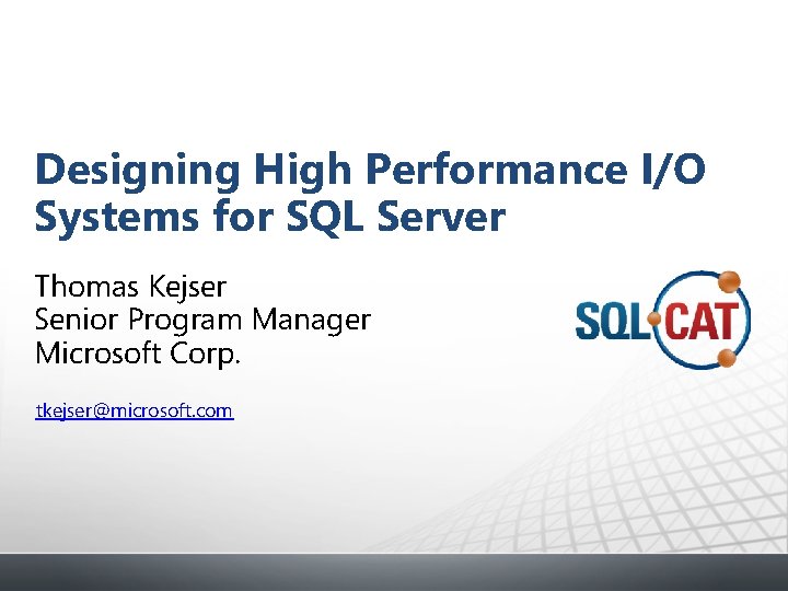 Designing High Performance I/O Systems for SQL Server Thomas Kejser Senior Program Manager Microsoft
