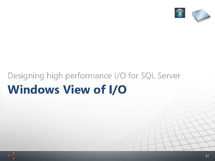 Designing high performance I/O for SQL Server Windows View of I/O 37 