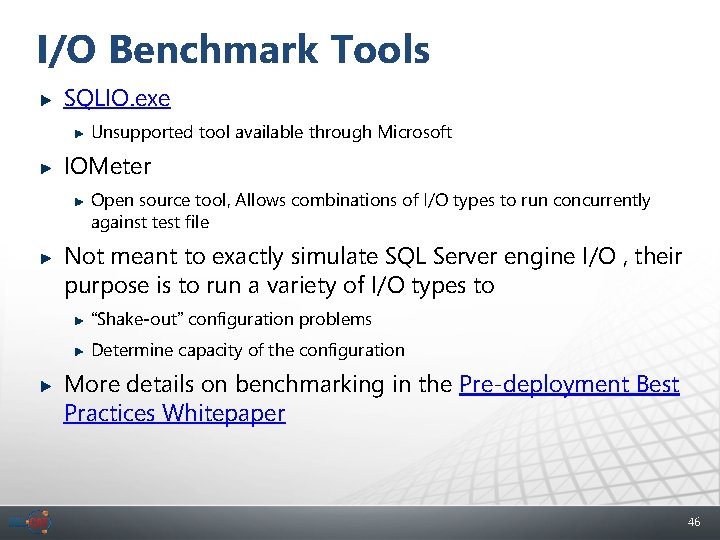 I/O Benchmark Tools SQLIO. exe Unsupported tool available through Microsoft IOMeter Open source tool,