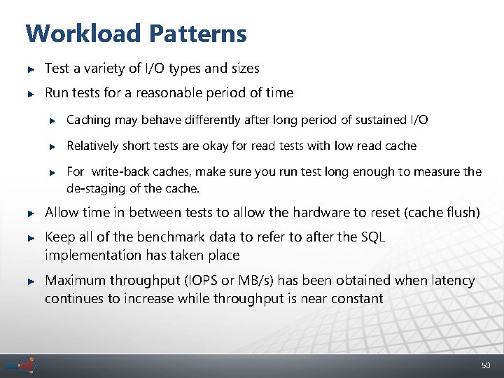 Workload Patterns Test a variety of I/O types and sizes Run tests for a