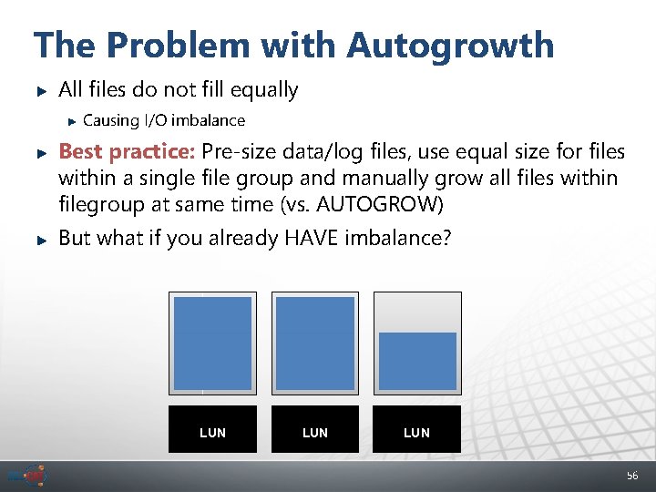 The Problem with Autogrowth All files do not fill equally Causing I/O imbalance Best