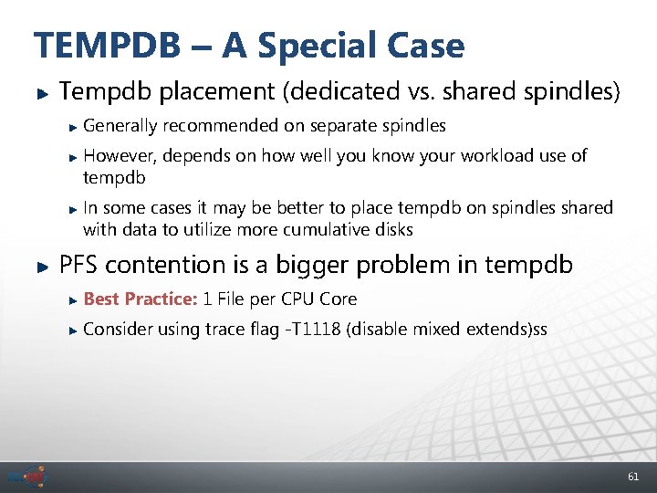 TEMPDB – A Special Case Tempdb placement (dedicated vs. shared spindles) Generally recommended on