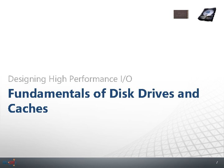 Designing High Performance I/O Fundamentals of Disk Drives and Caches 7 