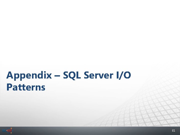 Appendix – SQL Server I/O Patterns 81 