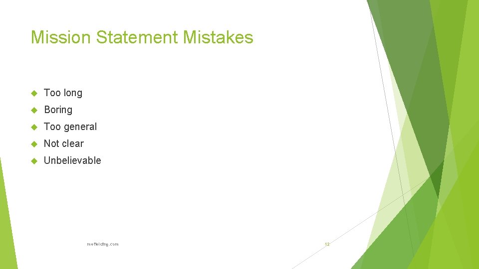 Mission Statement Mistakes Too long Boring Too general Not clear Unbelievable mefielding. com 12