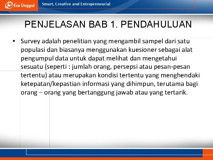 PENJELASAN BAB 1. PENDAHULUAN • Survey adalah penelitian yang mengambil sampel dari satu populasi