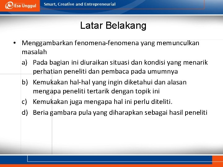 Latar Belakang • Menggambarkan fenomena-fenomena yang memunculkan masalah a) Pada bagian ini diuraikan situasi