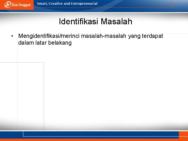 Identifikasi Masalah • Mengidentifikasi/merinci masalah-masalah yang terdapat dalam latar belakang 