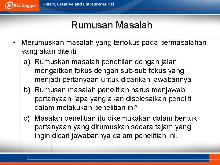 Rumusan Masalah • Merumuskan masalah yang terfokus pada permasalahan yang akan diteliti a) Rumuskan