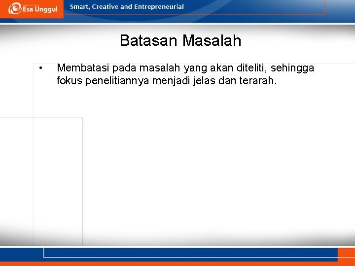 Batasan Masalah • Membatasi pada masalah yang akan diteliti, sehingga fokus penelitiannya menjadi jelas