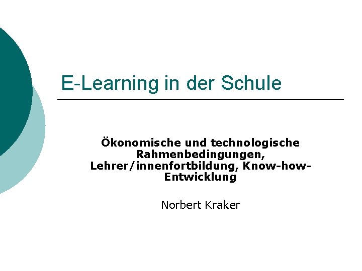 E-Learning in der Schule Ökonomische und technologische Rahmenbedingungen, Lehrer/innenfortbildung, Know-how. Entwicklung Norbert Kraker 