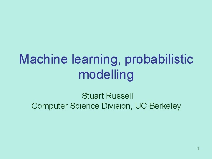 Machine learning, probabilistic modelling Stuart Russell Computer Science Division, UC Berkeley 1 