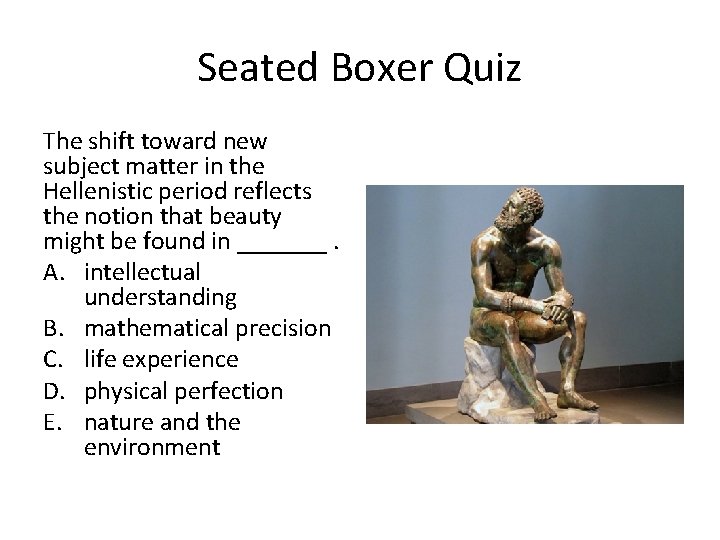 Seated Boxer Quiz The shift toward new subject matter in the Hellenistic period reflects