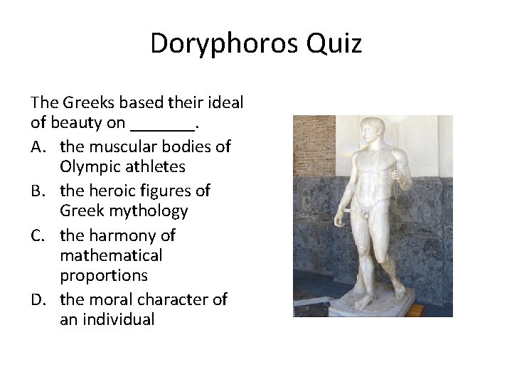 Doryphoros Quiz The Greeks based their ideal of beauty on _______. A. the muscular