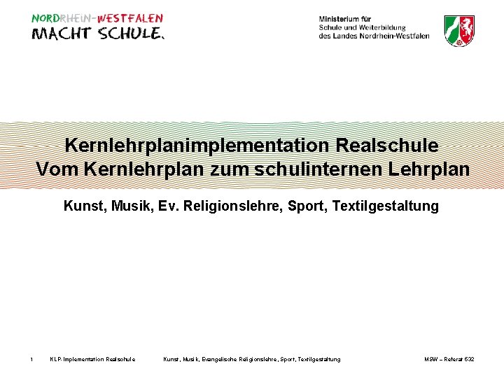 Kernlehrplanimplementation Realschule Vom Kernlehrplan zum schulinternen Lehrplan Kunst, Musik, Ev. Religionslehre, Sport, Textilgestaltung 1