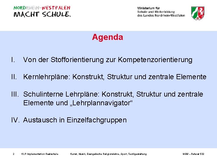 Agenda I. Von der Stofforientierung zur Kompetenzorientierung II. Kernlehrpläne: Konstrukt, Struktur und zentrale Elemente