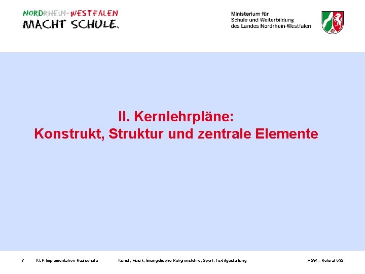 II. Kernlehrpläne: Konstrukt, Struktur und zentrale Elemente 7 KLP-Implementation Realschule Kunst, Musik, Evangelische Religionslehre,