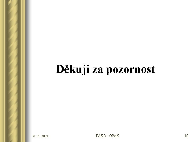 Děkuji za pozornost 31. 8. 2021 PAKO - OPAK 10 