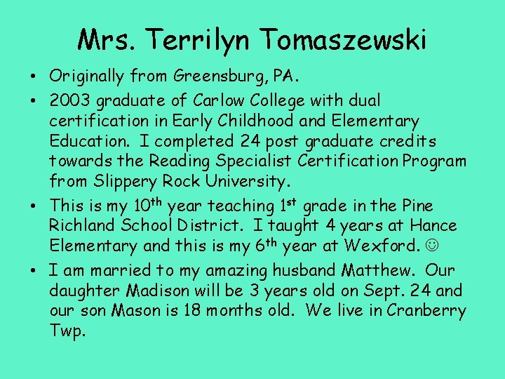 Mrs. Terrilyn Tomaszewski • Originally from Greensburg, PA. • 2003 graduate of Carlow College
