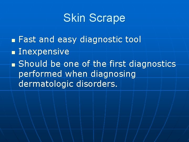 Skin Scrape n n n Fast and easy diagnostic tool Inexpensive Should be one
