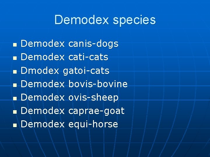 Demodex species n n n n Demodex canis-dogs Demodex cati-cats Dmodex gatoi-cats Demodex bovis-bovine