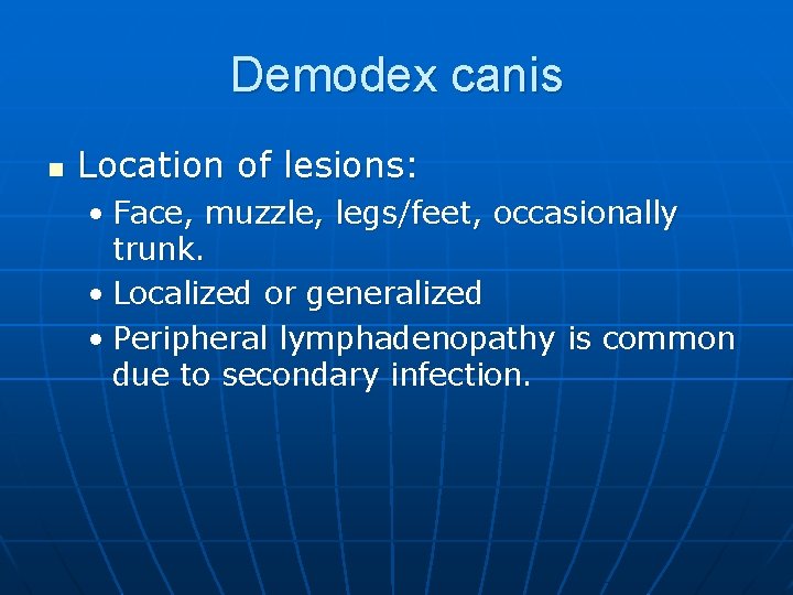 Demodex canis n Location of lesions: • Face, muzzle, legs/feet, occasionally trunk. • Localized
