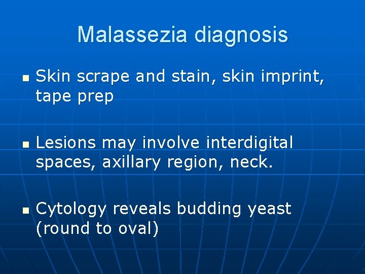 Malassezia diagnosis n n n Skin scrape and stain, skin imprint, tape prep Lesions