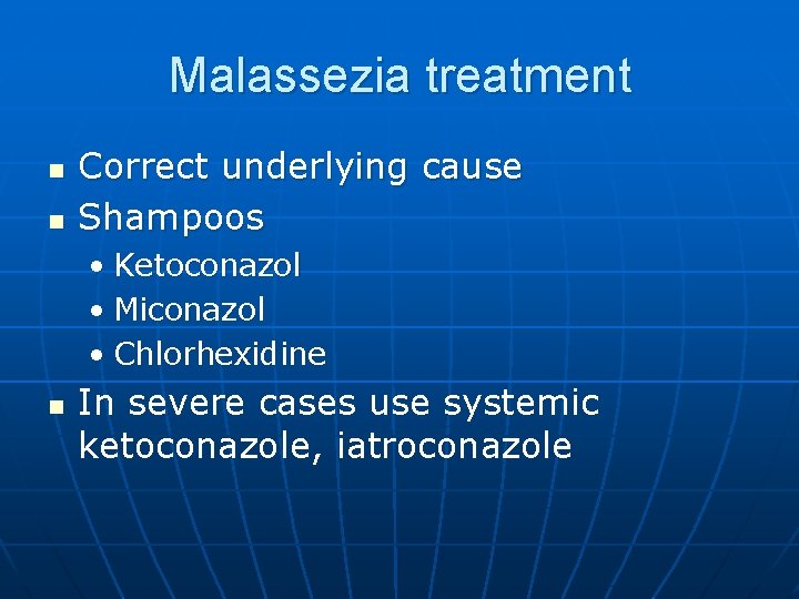 Malassezia treatment n n Correct underlying cause Shampoos • Ketoconazol • Miconazol • Chlorhexidine