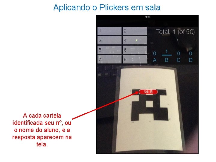 Aplicando o Plickers em sala A cada cartela identificada seu nº, ou o nome