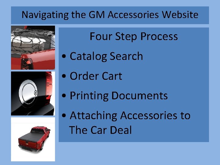 Navigating the GM Accessories Website Four Step Process • Catalog Search • Order Cart