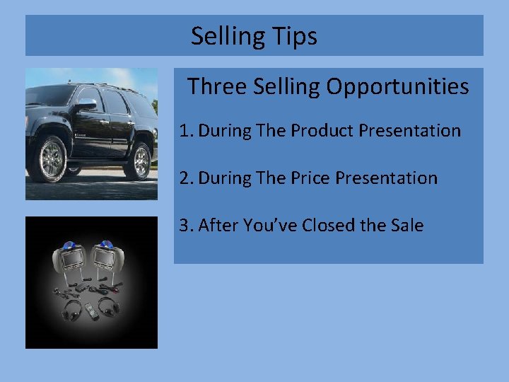 Selling Tips Three Selling Opportunities 1. During The Product Presentation 2. During The Price