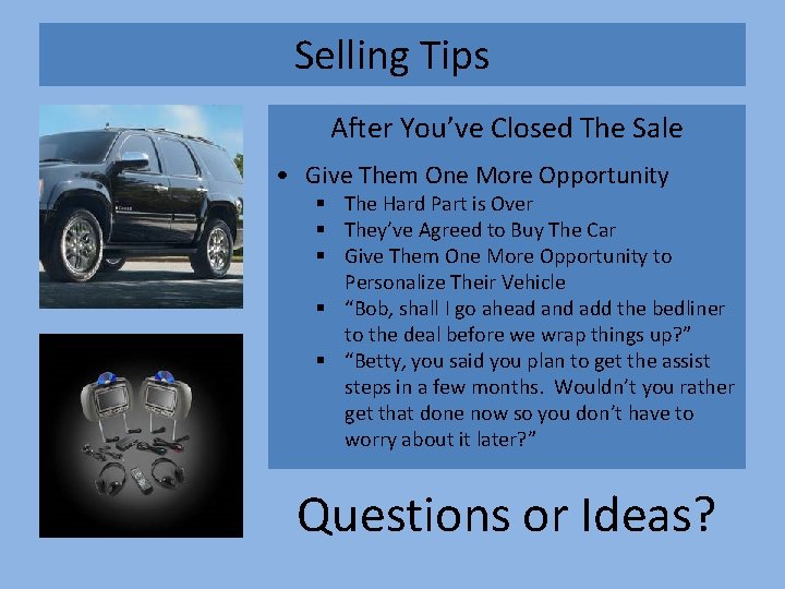 Selling Tips After You’ve Closed The Sale • Give Them One More Opportunity §