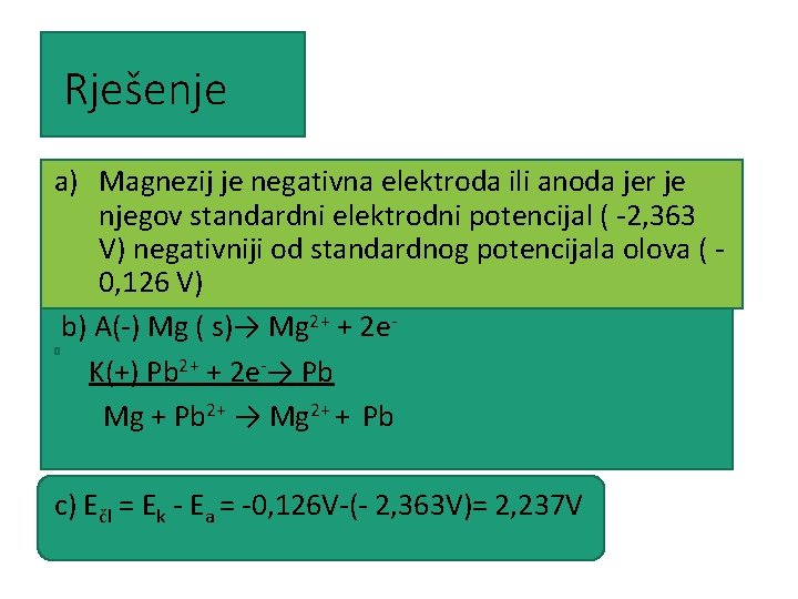 Rješenje a) Magnezij je negativna elektroda ili anoda jer je njegov standardni elektrodni potencijal