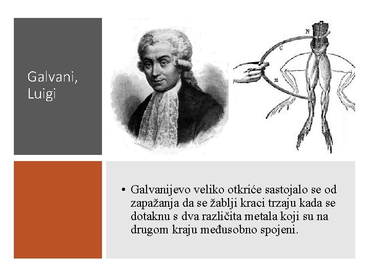 Galvani, Luigi • Galvanijevo veliko otkriće sastojalo se od zapažanja da se žablji kraci