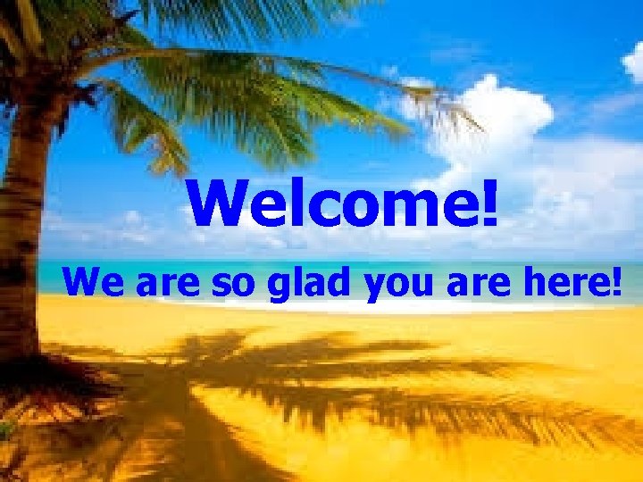 Welcome! We are so glad you are here! 