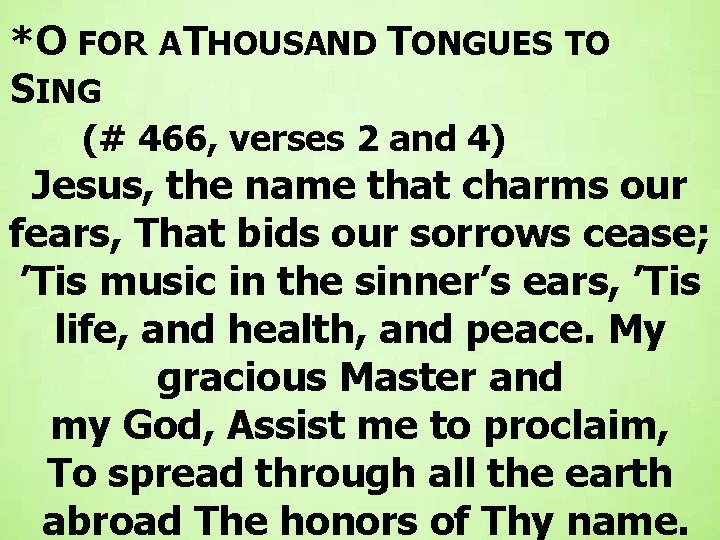 *O FOR A THOUSAND TONGUES TO SING (# 466, verses 2 and 4) Jesus,