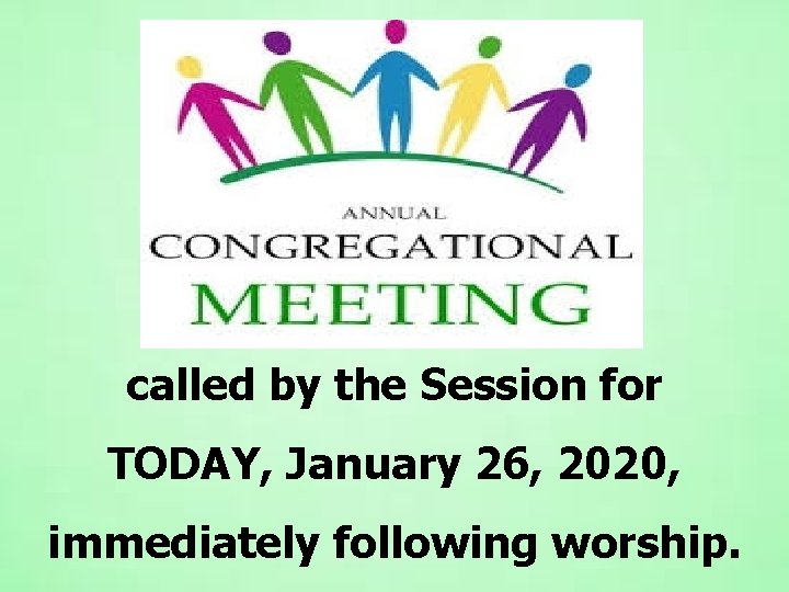 called by the Session for TODAY, January 26, 2020, immediately following worship. 