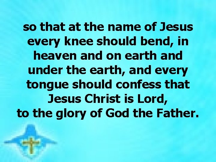 so that at the name of Jesus every knee should bend, in heaven and