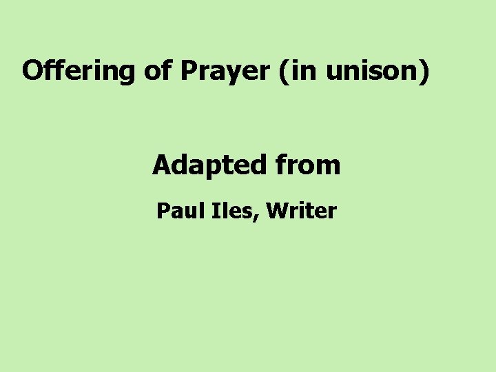 Offering of Prayer (in unison) Adapted from Paul Iles, Writer 