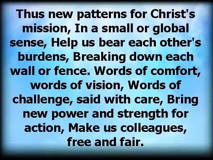 Thus new patterns for Christ's mission, In a small or global sense, Help us