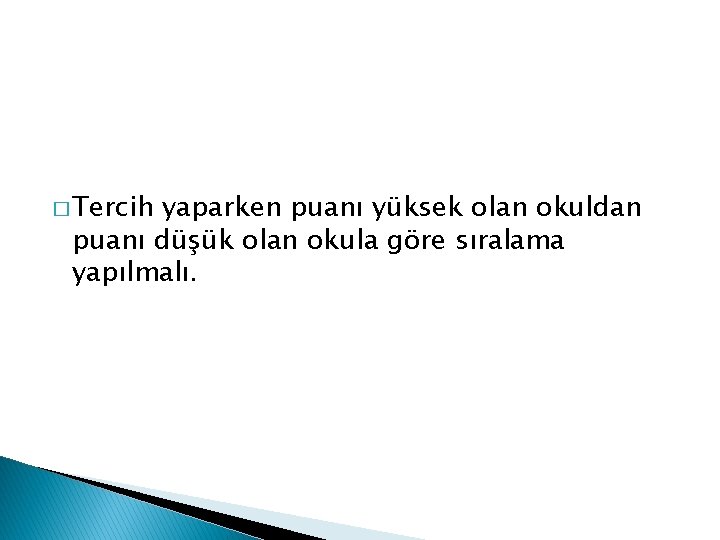 � Tercih yaparken puanı yüksek olan okuldan puanı düşük olan okula göre sıralama yapılmalı.