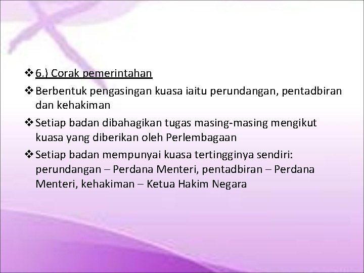  6. ) Corak pemerintahan Berbentuk pengasingan kuasa iaitu perundangan, pentadbiran dan kehakiman Setiap