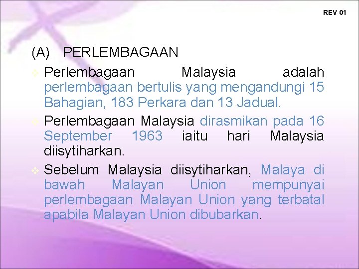 REV 01 (A) PERLEMBAGAAN Perlembagaan Malaysia adalah perlembagaan bertulis yang mengandungi 15 Bahagian, 183 REV 01 (A) PERLEMBAGAAN Perlembagaan Malaysia adalah perlembagaan bertulis yang mengandungi 15 Bahagian, 183
