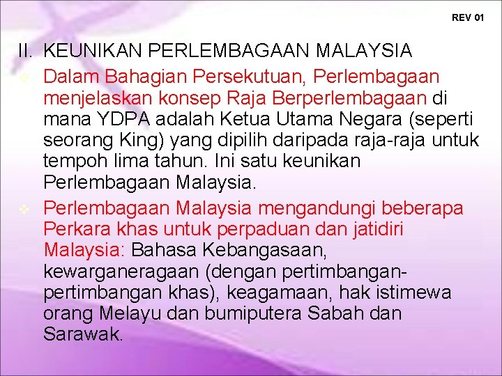 REV 01 II. KEUNIKAN PERLEMBAGAAN MALAYSIA Dalam Bahagian Persekutuan, Perlembagaan menjelaskan konsep Raja Berperlembagaan