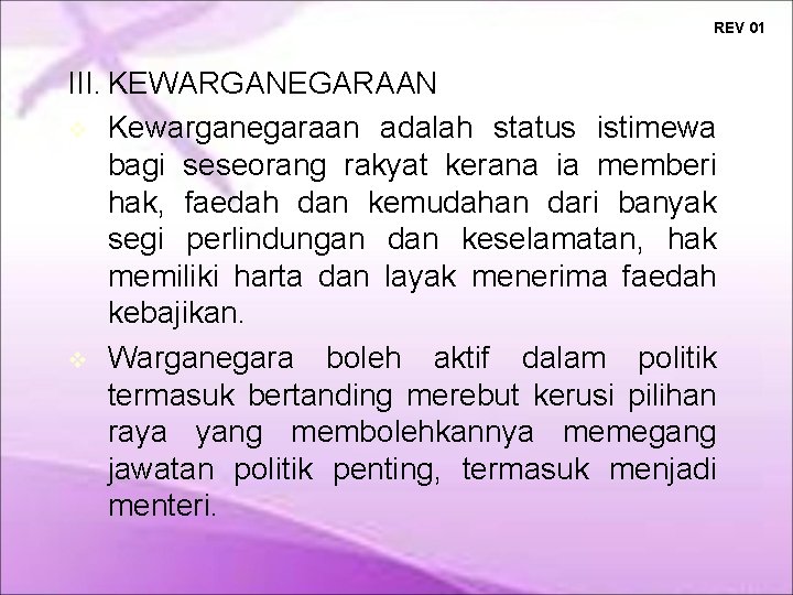 REV 01 III. KEWARGANEGARAAN Kewarganegaraan adalah status istimewa bagi seseorang rakyat kerana ia memberi