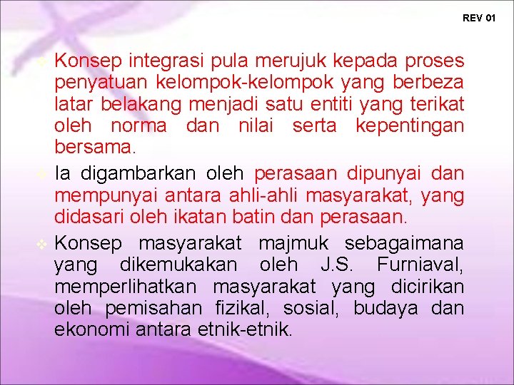 REV 01 Konsep integrasi pula merujuk kepada proses penyatuan kelompok-kelompok yang berbeza latar belakang REV 01 Konsep integrasi pula merujuk kepada proses penyatuan kelompok-kelompok yang berbeza latar belakang