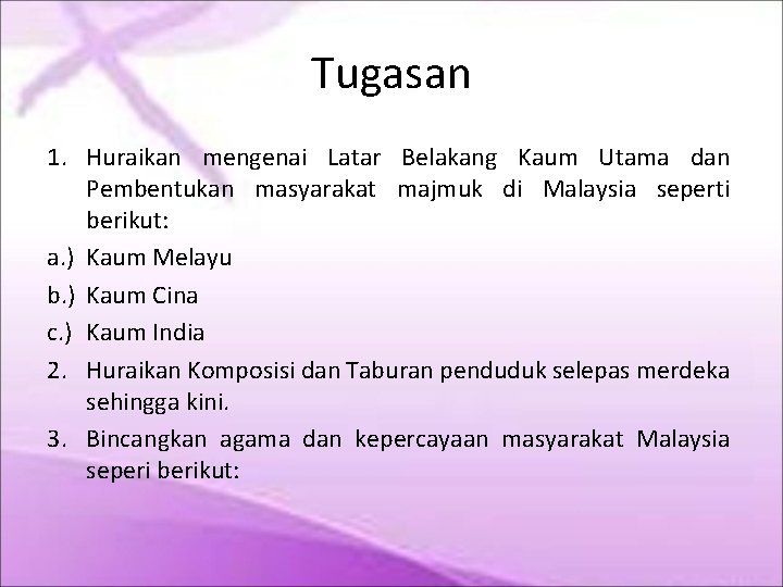 Tugasan 1. Huraikan mengenai Latar Belakang Kaum Utama dan Pembentukan masyarakat majmuk di Malaysia